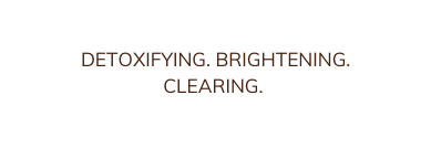 DETOXIFYING BRIGHTENING CLEARING