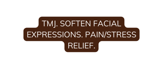 TMJ SOFTEN FACIAL EXPRESSIONS PAIN STRESS RELIEF