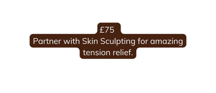 75 Partner with Skin Sculpting for amazing tension relief