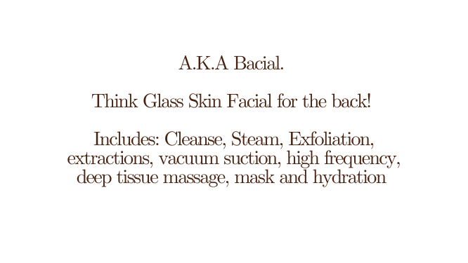 A K A Bacial Think Glass Skin Facial for the back Includes Cleanse Steam Exfoliation extractions vacuum suction high frequency deep tissue massage mask and hydration