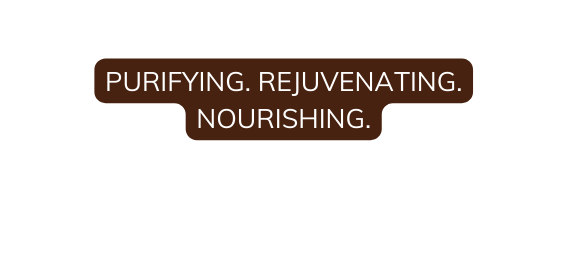 PURIFYING REJUVENATING NOURISHING